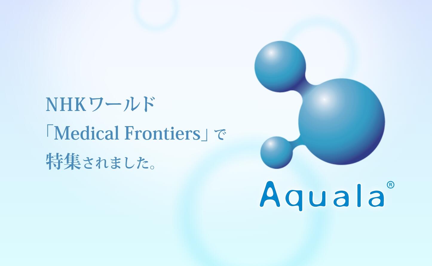 見えない革新。 Aquala